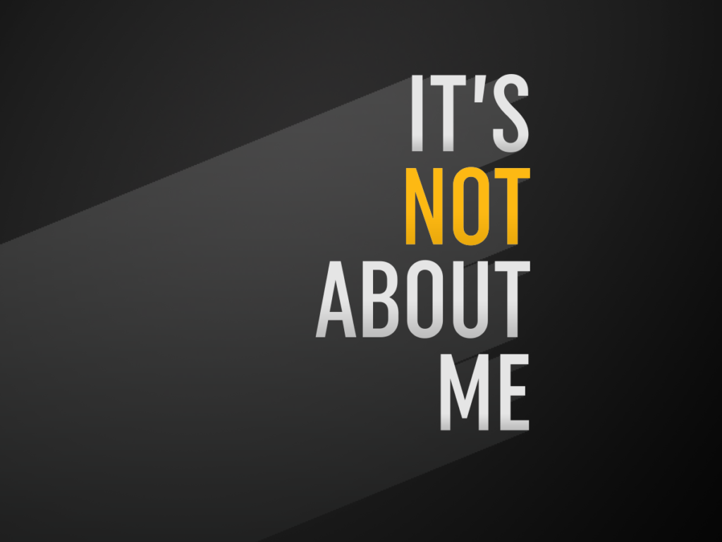 It's Not About Me
